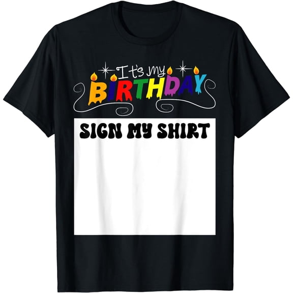 IT’S MY BIRTHDAY SIGN MY SHIRT Funny Birthday Party T-Shirt