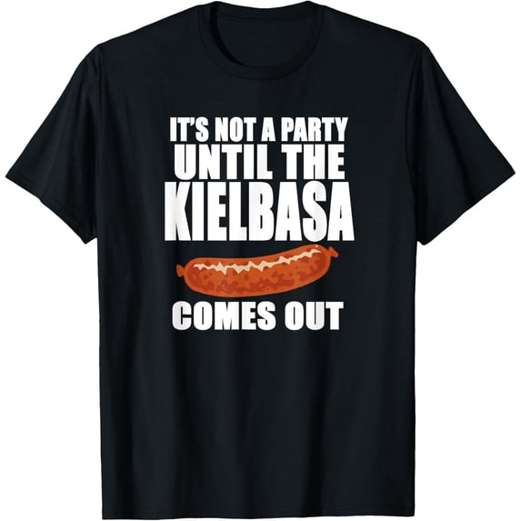 IT'S NOT A PARTY UNTIL THE KIELBASA COMES OUT Funny Polish T-Shirt