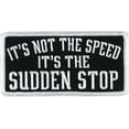 thumbnail image 1 of IT'S NOT THE SPEED IT'S THE SUDDEN STOP, PATCH - Embroidered Iron-On Heat Sealed Backing Sew-On Biker's Patch - 4" x 2", 1 of 1