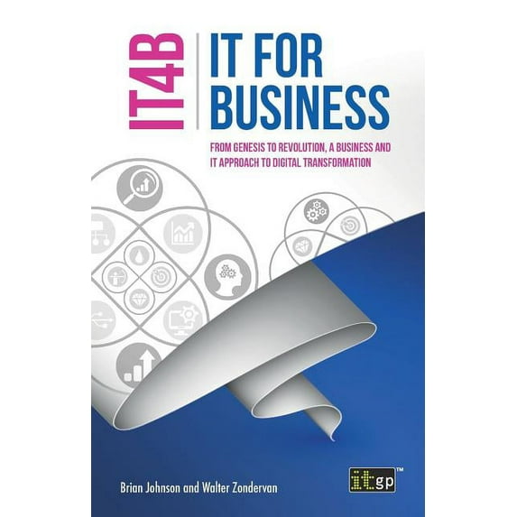IT for Business (IT4B) - From Genesis to Revolution, a business and IT approach to digital transformation, (Paperback)
