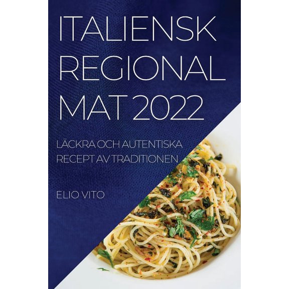 Italiensk Regional Mat 2022: LÃ¤ckra Och Autentiska Recept AV Traditionen, (Paperback)
