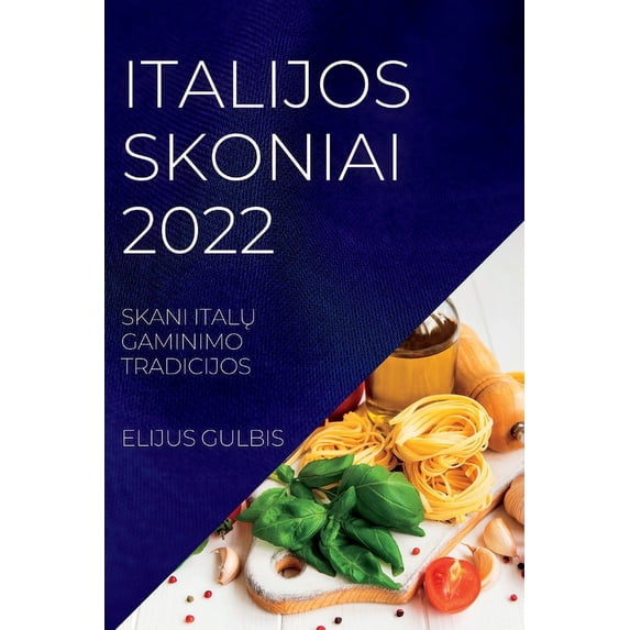 Italijos Skoniai 2022: Skani ItalŲ Gaminimo Tradicijos, (Paperback)
