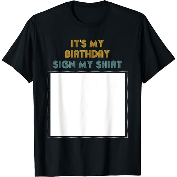 ITS MY BIRTHDAY SIGN MY SHIRT | Birthday Party T-Shirt