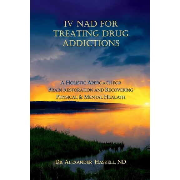 IV NAD for Treating Drug Addictions: A Holistic Approach for Brain Restoration and Recovering Physical & Mental Health (Paperback)