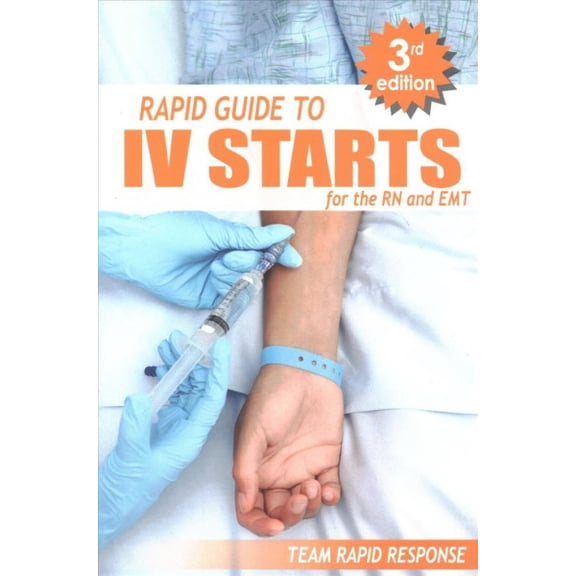 IV Starts for the RN and EMT : Rapid and Easy Guide to Mastering Venipuncture and Peripheral Intravenous Catheterization