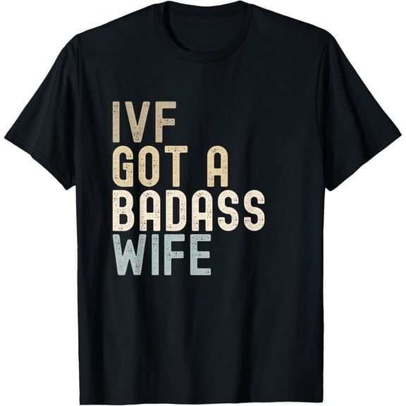 IVF Dad, IVF Got A Badass Wife T-Shirt