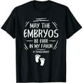 thumbnail image 1 of IVF May The Embryos Be Ever In My Favor Transfer Day T-Shirt, 1 of 2