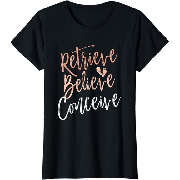 IVF Mom Retrieve Believe Conceive Fertility Baby Family Love T-Shirt