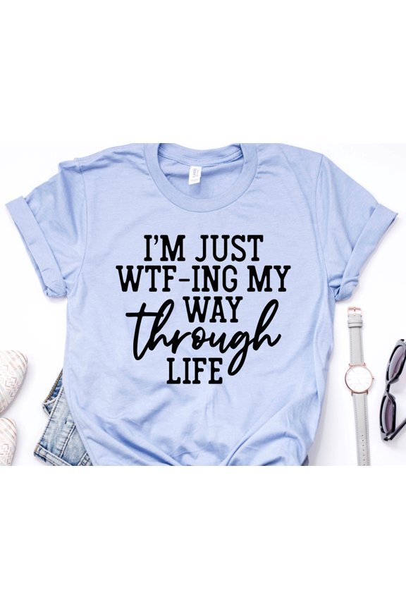 Iamp39m Just WTFing My Way Through Life Shirt Sarcastic Shirt Funny Unisex Shirt Sarcastic
