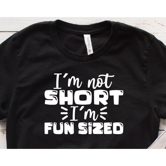Iamp39m Not Short Iamp39m Fun Sized Shirt Sarcastic Gift - Walmart.com