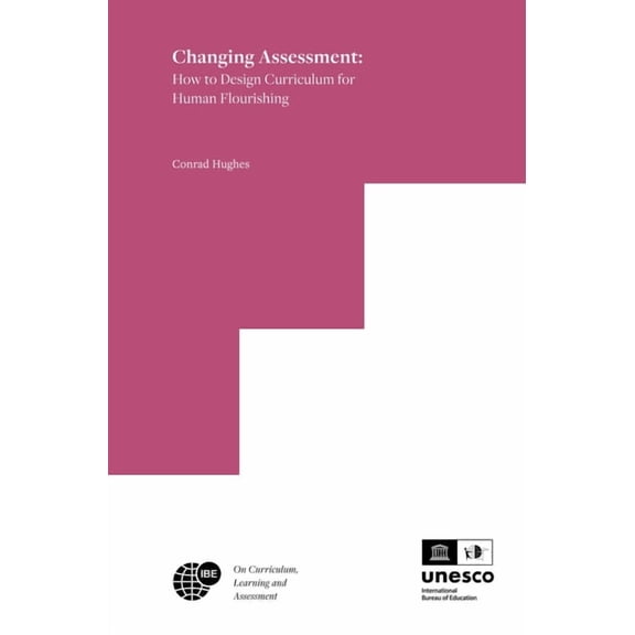 Ibe on Curriculum, Learning, and Assessm Changing Assessment: How to Design Curriculum for Human Flourishing, Book 6, (Hardcover)