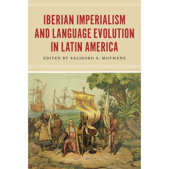 Pre-Owned Iberian Imperialism and Language Evolution in Latin America (Paperback 9780226126203) by Salikoko S Mufwene