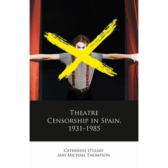 Iberian and Latin American Studies: Theatre Censorship in Spain, 1931–1985 (Hardcover)