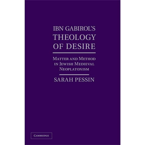 Ibn Gabirol's Theology of Desire: Matter and Method in Jewish Medieval Neoplatonism, (Hardcover)
