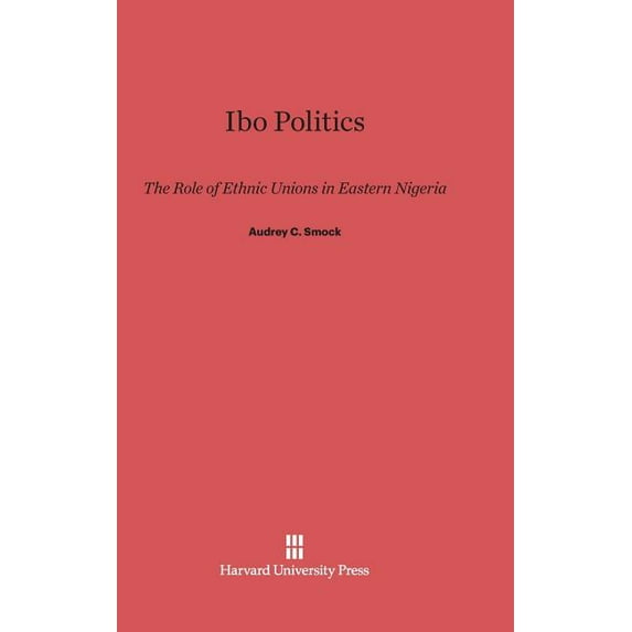 Ibo Politics: The Role of Ethnic Unions in Eastern Nigeria, (Hardcover)