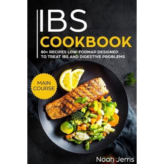Ibs Cookbook: Main Course - 80+ Recipes Low-Fodmap Designed to Treat Ibs and Digestive Problems (Paperback) by Noah Jerris