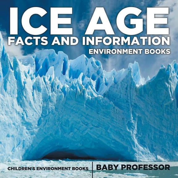Ice Age Facts and Information - Environment Books Children's Environment Books, (Paperback)