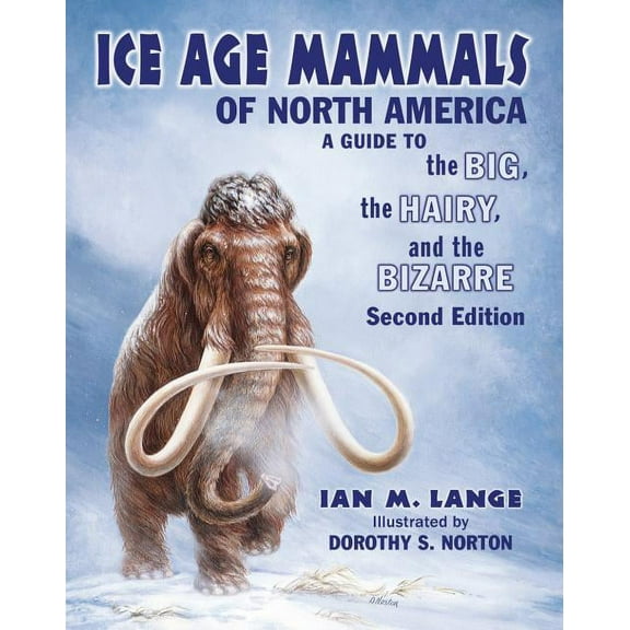 Ice Age Mammals of North America: A Guide to the Big, the Hairy, and the Bizarre, (Paperback)