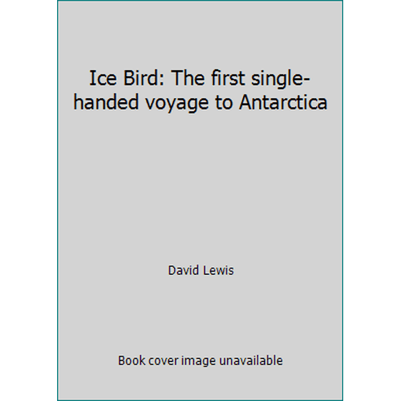 Pre-Owned Ice Bird: The First Single-Handed Voyage to Antarctica (Hardcover) 0393031853 9780393031850