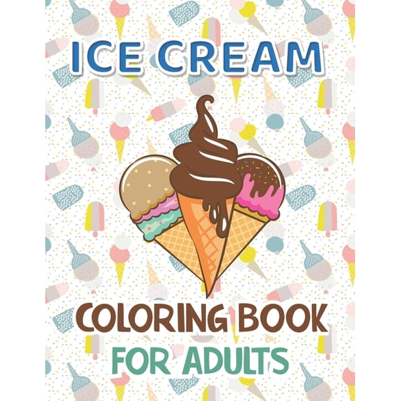 Ice Cream Coloring Book for Adults: Premium Ice cream Coloring Book With 40 Coloring Pages Stress Relieving Creative Fun Drawing for Man and Woman. (Paperback)