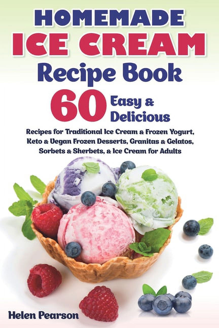 Ice Cream Cookbook: Homemade Ice Cream Recipe Book : 60 Easy & Delicious Recipes of Traditional Ice Cream & Frozen Yogurt, Keto & Vegan Frozen Desserts, Granitas & Gelatos, Sorbets & Sherbets, & Ice Cream for Adults (Series #1) (Paperback) - image 1 of 1