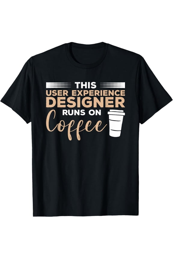 This User Experience Designer Runs On Coffee UX Design T-Shirt