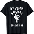 thumbnail image 1 of Ice Cream Solves Everything For Ice Cream Man Ice Cream Cone T-Shirt, 1 of 4