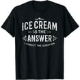thumbnail image 1 of Ice Cream T Shirt Ice Cream Is The Answer, 1 of 4