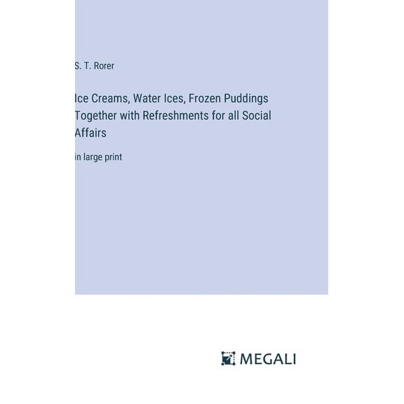 Ice Creams, Water Ices, Frozen Puddings Together with Refreshments for all Social Affairs: in large print, (Hardcover)