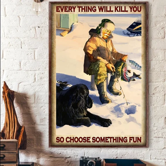Ice Fishing Everything Will Kill You So Choose Something Fun Fisherman'S Poster Home Decor Office Wall Art