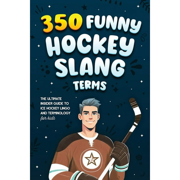 Ice Hockey Books for Kids 350 Funny Hockey Slang Terms: The Ultimate Insider Guide to Ice Hockey Lingo and Terminology for Kids, (Paperback)