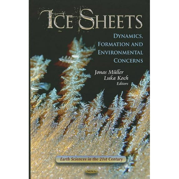 Earth Sciences in the 21st Century: Ice Sheets: Dynamics, Formation and Environmental Concerns (Hardcover)