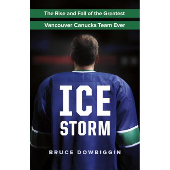 Pre-Owned Ice Storm: The Rise and Fall of the Greatest Vancouver Canucks Team Ever (Paperback) 1771641312 9781771641319