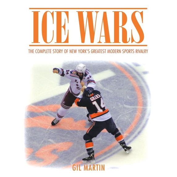 Ice Wars: The Complete Story of New York's Greatest Modern Sports Rivalry, (Paperback)