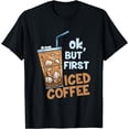 thumbnail image 1 of Iced Coffee Drinks, Coffee Drinkers But First Iced Coffee T-Shirt, 1 of 4