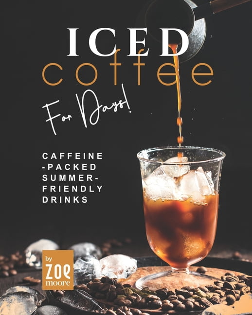 Iced Coffee For Days! : Caffeine-Packed Summer-Friendly Drinks (Paperback)