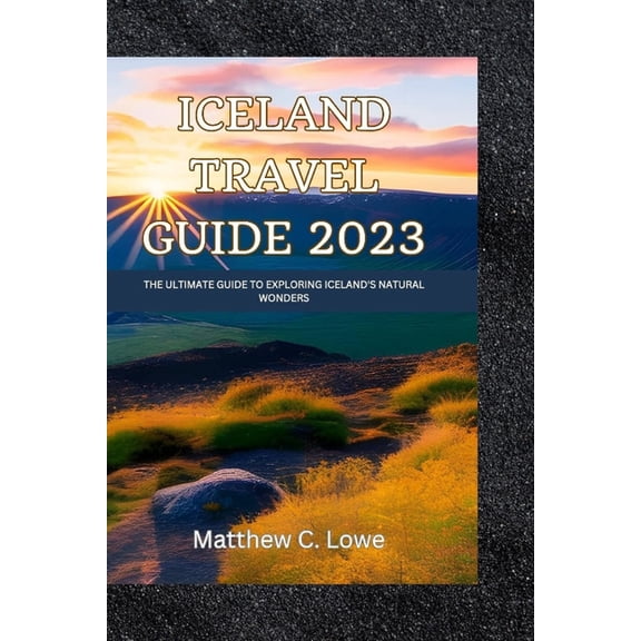 Iceland travel guide 2023: The Ultimate Guide to Exploring Iceland's Natural Wonders, (Paperback)