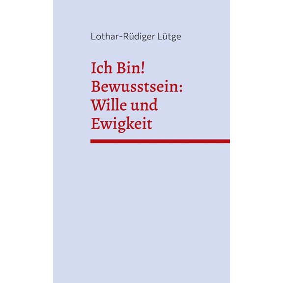 Ich Bin! Bewusstsein: Wille und Ewigkeit, (Paperback)
