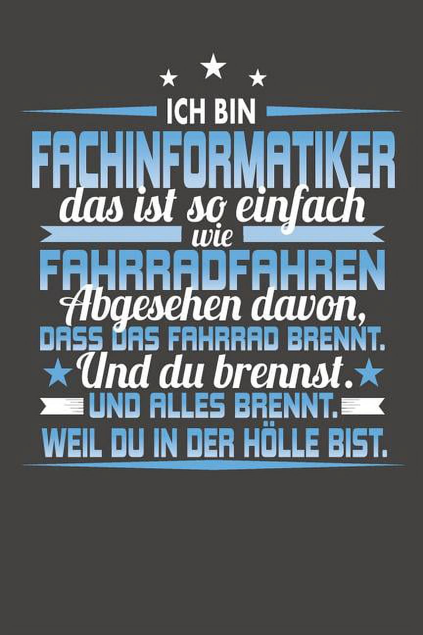 Ich Bin Fachinformatiker Das Ist So Einfach Wie Fahrradfahren. Abgesehen Davon, Dass Das Fahrrad brennt. Und Du Brennst. Und Alles Brennt. Weil Du In Der Hölle Bist.: Wochenplaner - ohne festes Datum (Paperback)