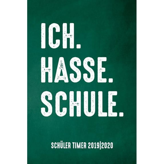 Ich. Hasse. Schule. Schüler Timer 2019/20: für das Schuljahr 2019/20 mit Ferien für Deutschland und Österreich, Stundenplan, Terminen, täglichem Kalender und vielem mehr zur perfekten Organisation des
