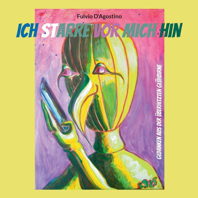 Ich Starre Vor Mich Hin: Gedanken aus der Ã¼berhitzten GlÃ¼hbirne, (Paperback)