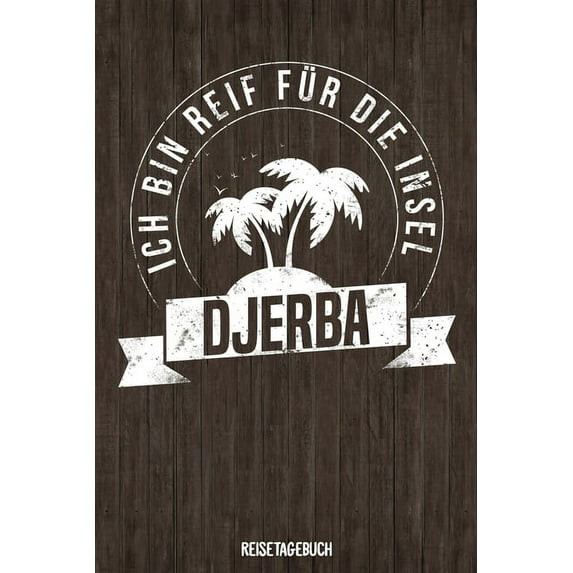 Ich bin reif fr die Insel Djerba Reisetagebuch: Tagebuch ca DIN A5 wei liniert ber 100 Seiten I Tunesien I Urlaubstagebuch German Edition Paperback 1079129979 9781079129977 Insel Reisetagebu