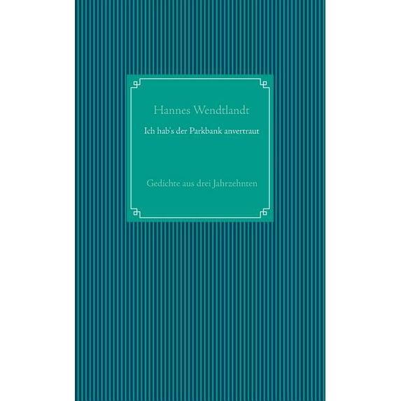 Ich hab's der Parkbank anvertraut: Gedichte aus drei Jahrzehnten, (Paperback)