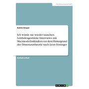 Ich w rde nie wieder tauschen. Leitfadengest tzte Interviews mit Macintosh-Erstk ufern vor dem Hintergrund der Dissonanztheorie nach Leon Festinger Paperback