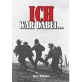 thumbnail image 1 of Ich war dabei ...: Polen, Nordfrankreich, Ostfront, Stalingrad, Kaukasus, Italien, Normandie, Ardennen, Endkampf im Ruhr, (Paperback), 1 of 1