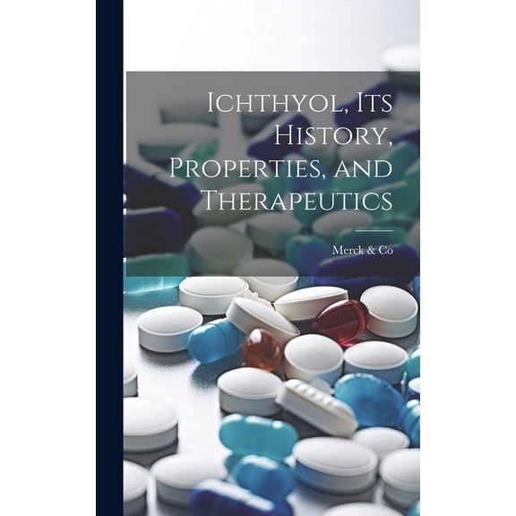 Ichthyol, Its History, Properties, and Therapeutics (Hardcover)