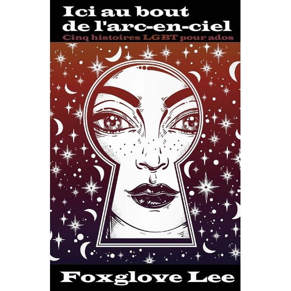 Ici au bout de larc-en-ciel: Cinq histoires LGBT pour ados French Edition Paperback 1548311103 9781548311100 Foxglove Lee