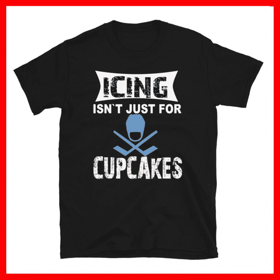 Icing Isnt Just For Cupcake Hockey Sports Humor Unisex T-Shirt Size S- 5XL