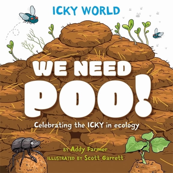 Icky World: We Need Poo!: Celebrating the Icky But Important Parts of Earth's Ecology, (Paperback)