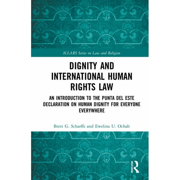 Iclars Law and Religion Dignity and International Human Rights Law: An Introduction to the Punta del Este Declaration on Human Dignity for Every, (Hardcover)